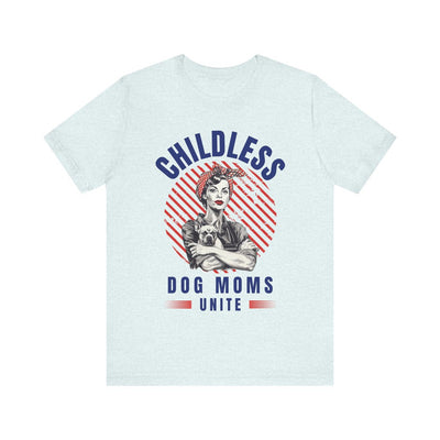 Childless Dog Moms Unite! TShirt - Bella + Canvas