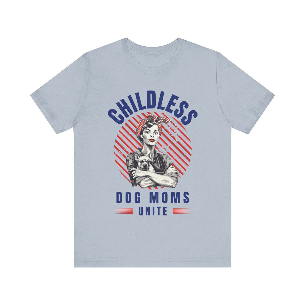 Childless Dog Moms Unite! TShirt - Bella + Canvas