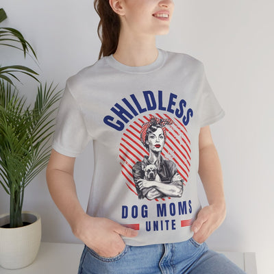 Childless Dog Moms Unite! TShirt - Bella + Canvas