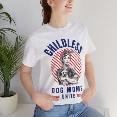 Childless Dog Moms Unite! TShirt - Bella + Canvas