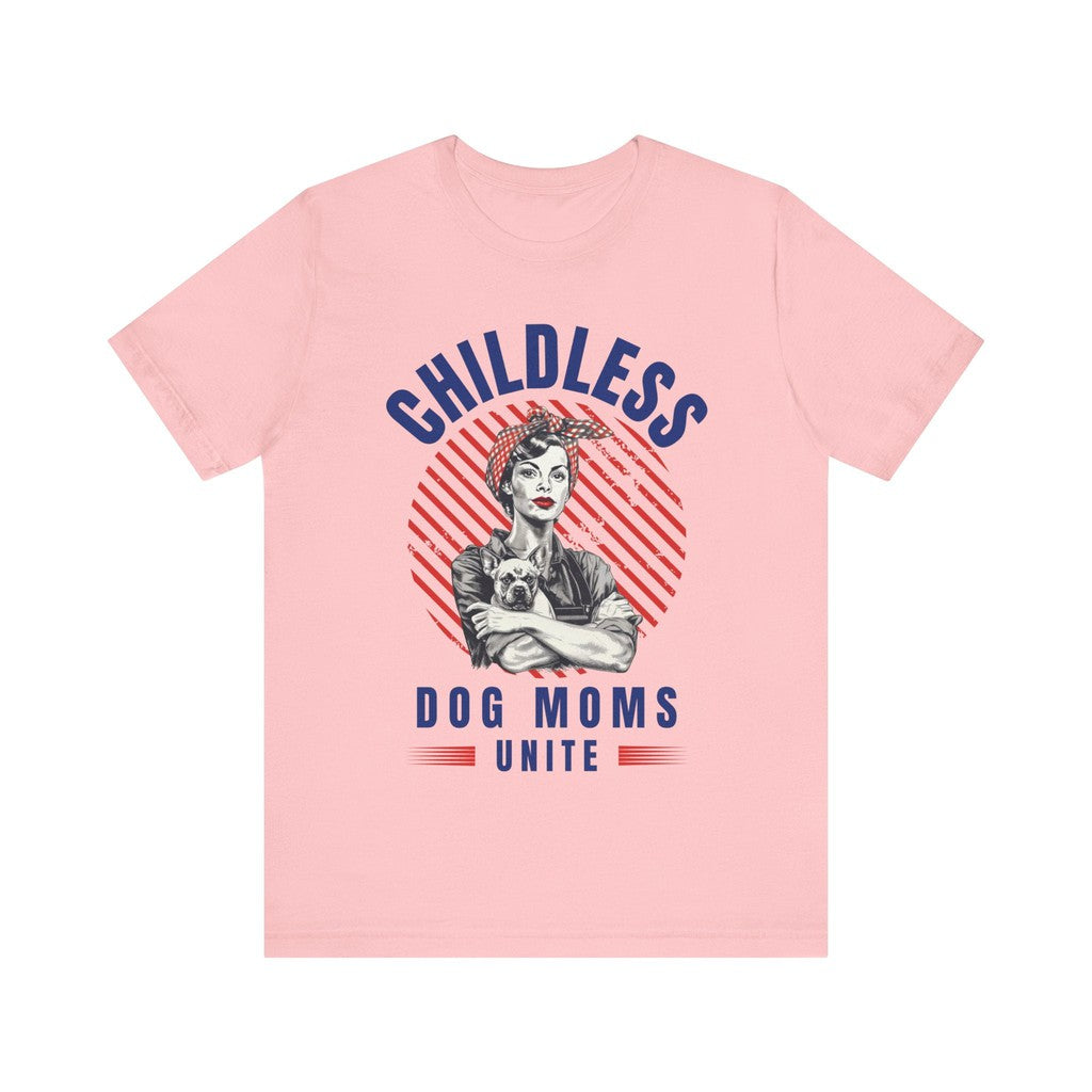 Childless Dog Moms Unite! TShirt - Bella + Canvas