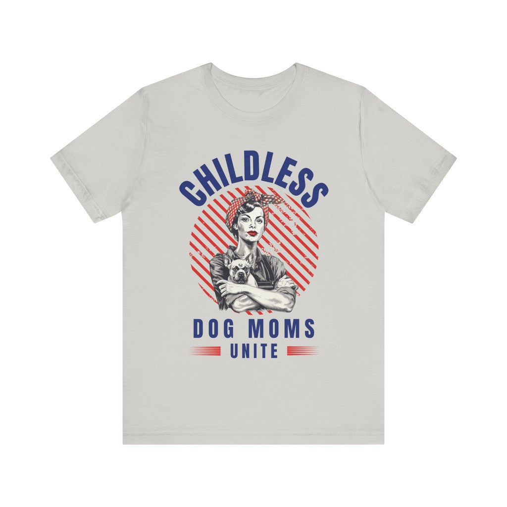 Childless Dog Moms Unite! TShirt - Bella + Canvas